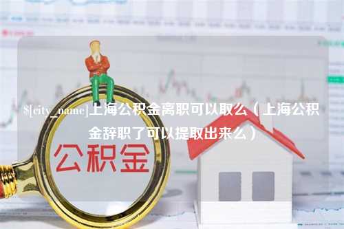 华容上海公积金离职可以取么（上海公积金辞职了可以提取出来么）