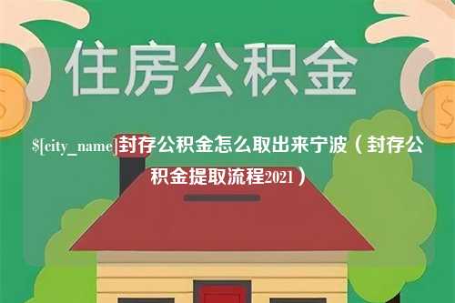 华容封存公积金怎么取出来宁波（封存公积金提取流程2021）